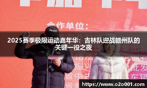 2025赛季极限运动嘉年华：吉林队迎战赣州队的关键一役之夜
